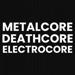 Metalcore, Deathcore, Electrocore